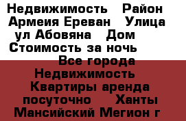 Недвижимость › Район ­ Армеия Ереван › Улица ­ ул Абовяна › Дом ­ 26 › Стоимость за ночь ­ 2 800 - Все города Недвижимость » Квартиры аренда посуточно   . Ханты-Мансийский,Мегион г.